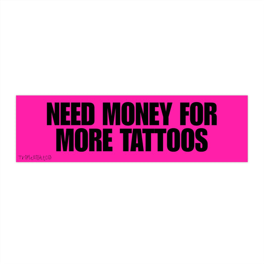 NEED MONEY FOR MORE TATTOOS ☆ hot pink ☆ laptop/bumper sticker decal
