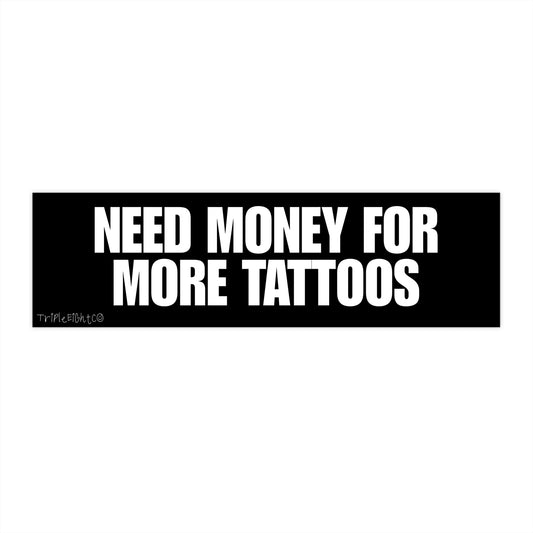 NEED MONEY FOR MORE TATTOOS ☆ black ☆ laptop/bumper sticker decal